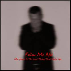 Follow Me Not : My Heart Is the Last Thing That You've Got